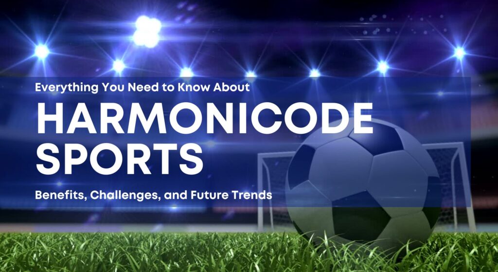 Everything You Need to Know About Harmonicode Sports: Benefits, Challenges and Future Trends