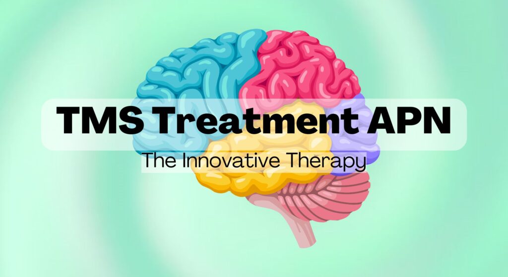 TMS Treatment APN:The Innovative Therapy