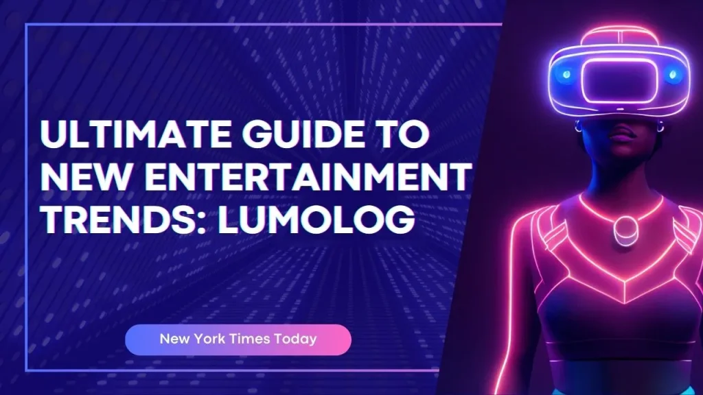 Ultimate Guide to New Entertainment Trends: Lumolog