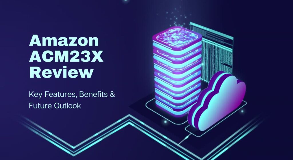 Amazon ACM23X Review: Key Features, Benefits, and Future Outlook