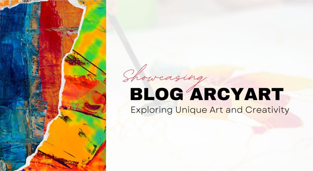 Blog ArcyArt: Exploring the World of Unique Art and Creativity