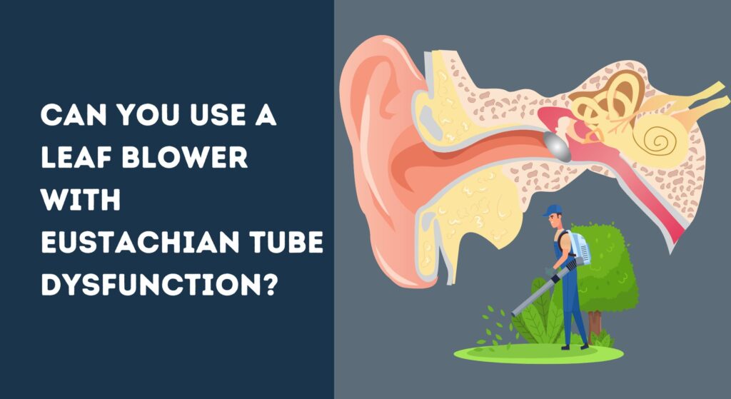 Can You Use a Leaf Blower with Eustachian Tube Dysfunction?