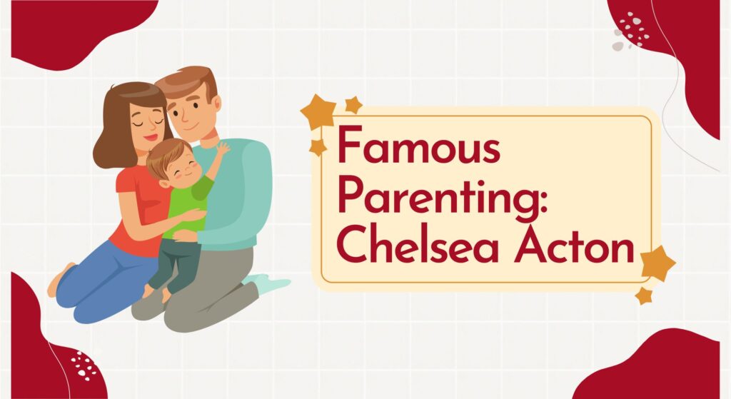 Famous Parenting: Chelsea Acton