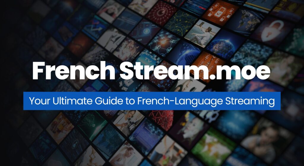 French Stream.moe: Your Ultimate Guide to French-Language Streaming