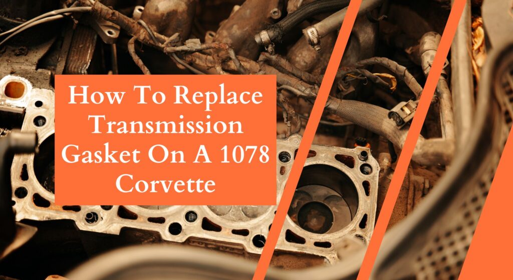 How to Replace the Transmission Gasket on a 1978 Corvette