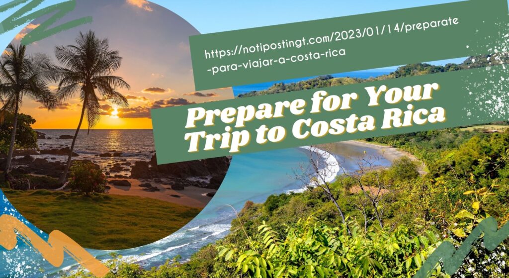 https://notipostingt.com/2023/01/14/preparate-para-viajar-a-costa-rica: Prepare for Your Trip to Costa Rica