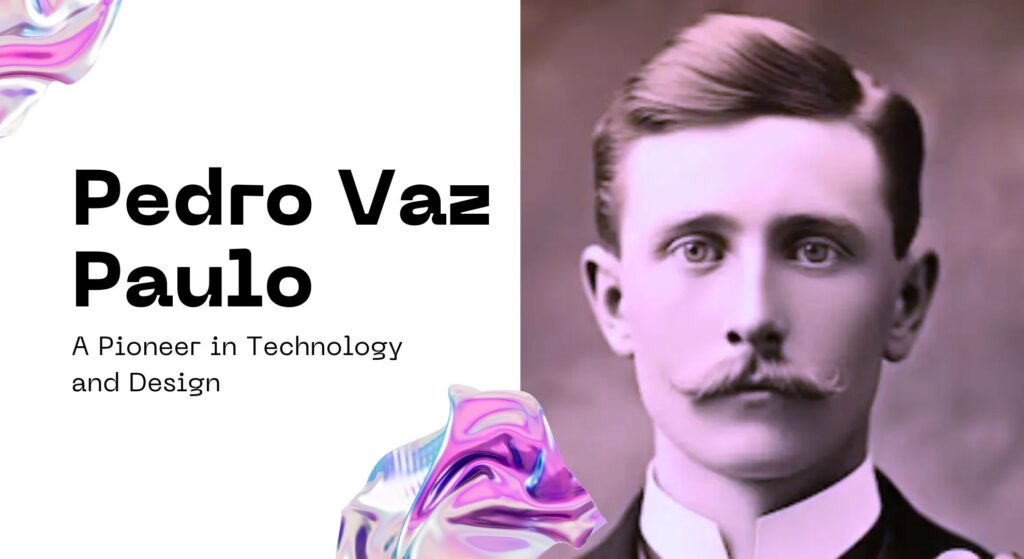 Pedro Vaz Paulo: A Pioneer in Technology and Design