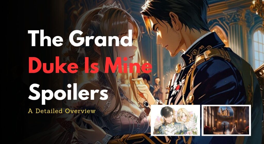 The Grand Duke Is Mine Spoilers: A Detailed Overview