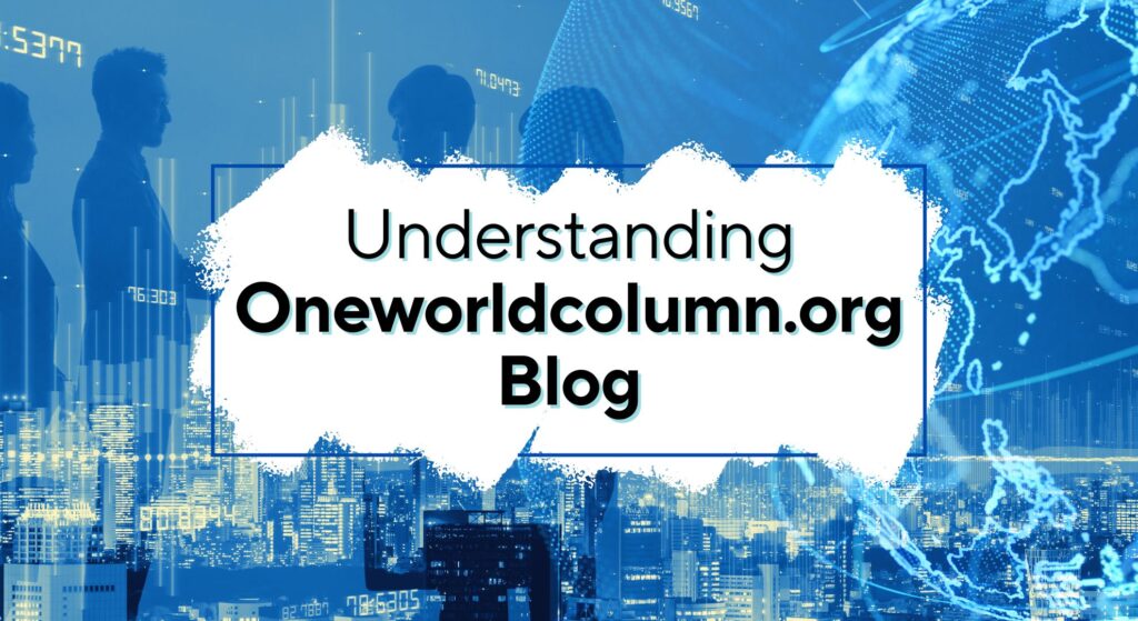 Understanding the Oneworldcolumn.org Blog