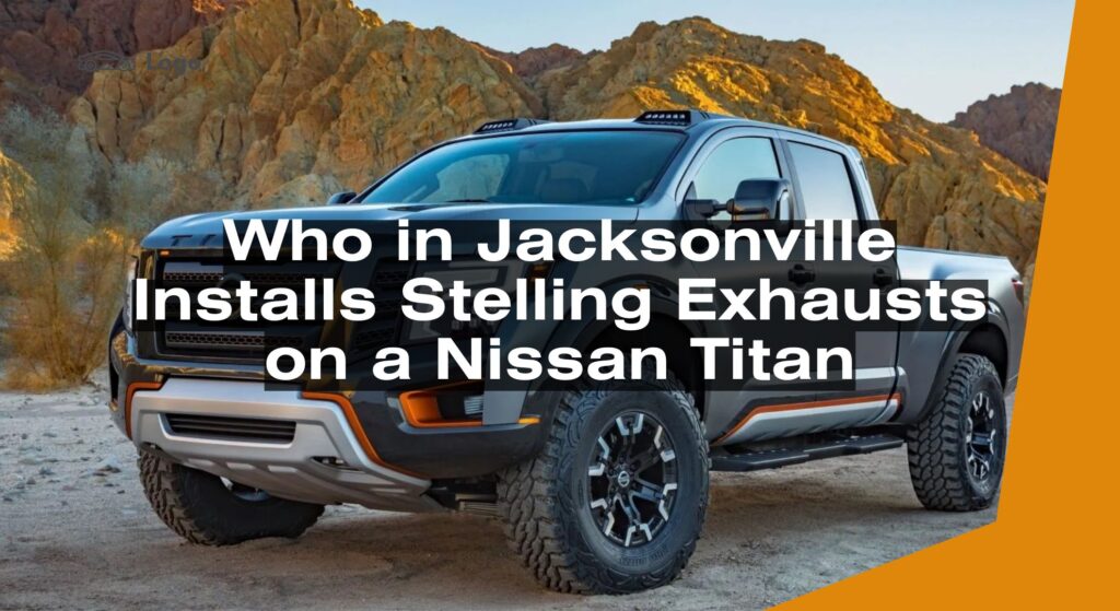 Who in Jacksonville Installs Stelling Exhausts on a Nissan Titan